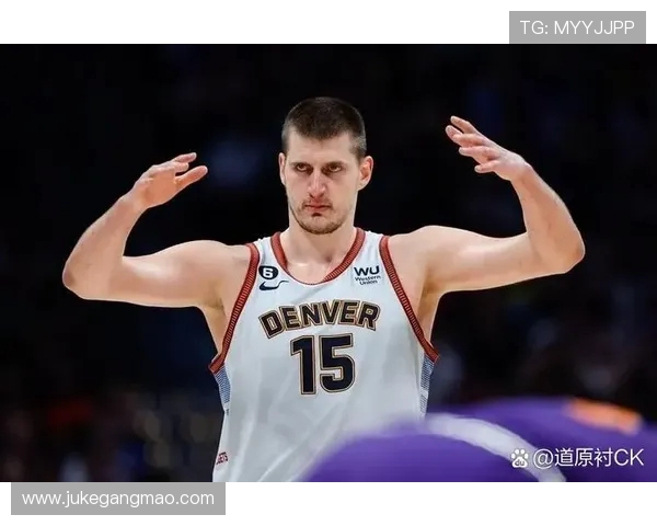 尼古拉约基奇统治赛场的智慧与力量全面解析